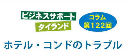 ビジネスサポートタイランド・コラムの第122回は「ホテル・コンドのトラブル」について