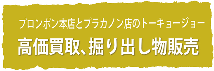プロンポン本店とプラカノン店のトーキョージョー 高価買取、掘り出し物販売