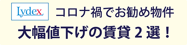 コロナ禍でLydex（リデックス）お勧め物件 大幅値下げの賃貸2選!
