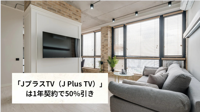 「JプラスTV（J Plus TV）」は1年契約で50%引き
